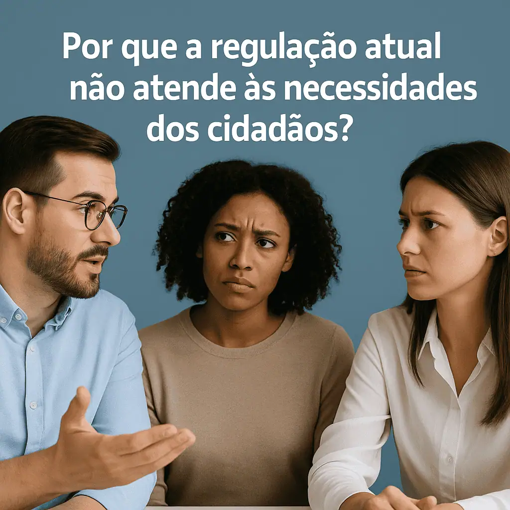 Por que a regulação atual não atende às necessidades dos cidadão