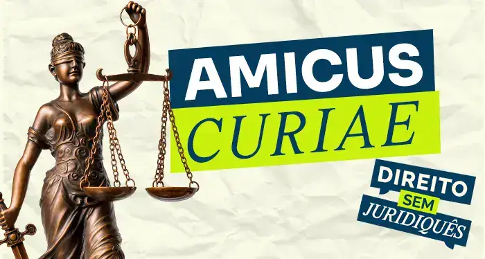 Direito sem juridiquês: como funciona o amicus curiae no STF