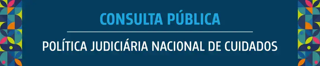 CNJ abre consulta pública sobre Política Judiciária Nacional de Cuidados