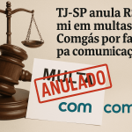 TJ-SP anula R$ 2,9 mi em multas da Comgás por falha na comunicação