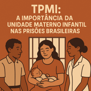 TPMI A Importância da Unidade Materno Infantil nas Prisões Brasileiras