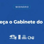 CNJ promove webinário sobre o Gabinete do Juízo e inovações do Justiça 4.0