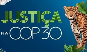 COP30 debate sobre Justiça Climática e seus impactos sociais e ambientais
