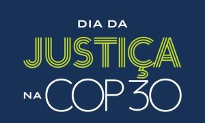 Dia da Justiça na COP30: Um Marco para Clima e Direitos Humanos