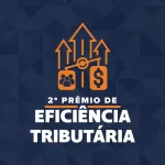 Inscrições abertas para Prêmio Eficiência Tributária até 31 de maio
