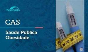 Obesidade em foco: debate sobre saúde pública na CAS (14/4/26)