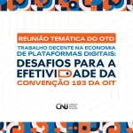Reunião no CNJ discute trabalho decente nas plataformas e Convenção 193