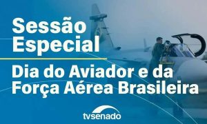 Senado celebra o Dia do Aviador e da Força Aérea Brasileira