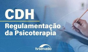 Senado discute a prática de psicoterapia em debate no CDH